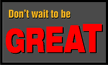 Don't Wait To Be Great